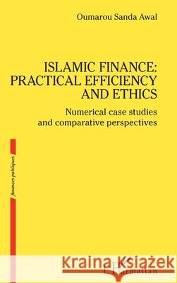 Islamic finance: practical efficiency and ethics: Numerical case studies and comparative perspectives Oumarou Sanda Awal 9782336587783 Editions L'Harmattan