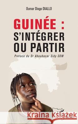 Guin?e: s'int?grer ou partir Oumar Diogo Diallo Aboubacar Sidy Sow 9782336594309
