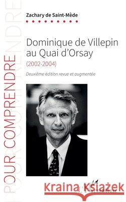 Dominique de Villepin au Quai d'Orsay: (2002-2004) Deuxi?me ?dition revue et augment?e Zachary d 9782336595290 Editions L'Harmattan