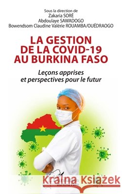 La gestion de la Covid-19 au Burkina Faso: Le?ons apprises et perspectives pour le futur Zakaria Sor? Abdoualye Sawadogo Bowendsom Claudine V. Rouamba-Ou?draogo 9782336596884 Editions L'Harmattan