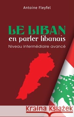 Le Liban en parler libanais: Niveau intermédiaire avancé Fleyfel, Antoine 9782336599199 Editions L'Harmattan