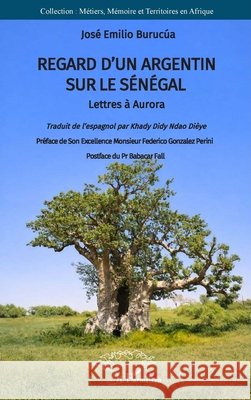Regard d'un Argentin sur le Sénégal: Lettres à Aurora Burucúa, José Emilio, Ndao Dièye, Khady Didy, Gonzalez Perin, Federico 9782336601205