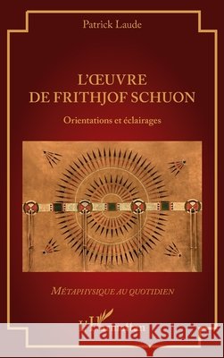 L'oeuvre de Frithjof Schuon: Orientations et éclairages Laude, Patrick 9782336601298 Editions L'Harmattan