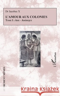 L'amour aux colonies: Tome I: Asie - Am?rique Catherine Berth Roger Little 9782336603391 Editions L'Harmattan