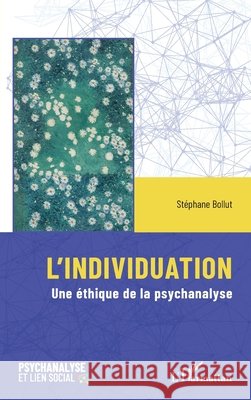 L'individuation: Une ?thique de la psychanalyse St?phane Bollut 9782336603759 Editions L'Harmattan