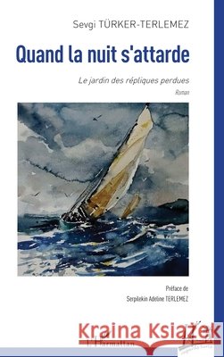 Quand la nuit s'attarde: Le jardin des répliques perdues Türker-Terlemez, Sevgi, Terlemez, Serpilekin Adeline 9782336605227 Editions L'Harmattan