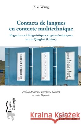 Contacts de langues en contexte multiethnique: Regards sociolinguistiques et géo-sémiotiques sur le Qinghai (Chine) Wang, Zixi, Djordjevic Léonard, Ksenija, Peyraube Alain 9782336612089 Editions L'Harmattan
