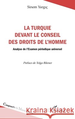 La Turquie devant le Conseil des droits de l'homme: Analyse de l'Examen périodique universel Yargic, Sinem, Bilener, Tolga 9782336612119 Editions L'Harmattan