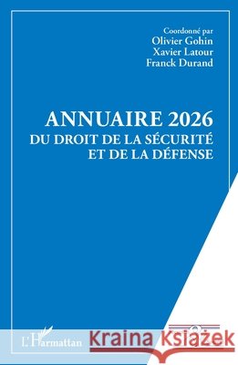 Annuaire 2026 du Droit de la S?curit? et de la D?fense Xavier LaTour Olivier Gohin Franck Durand 9782336618982