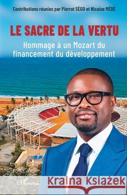 Le sacre de la vertu: Hommage ? un Mozart du financement du d?veloppement Pierrot S?go Nicaise M?d? 9782336621463 Harmattan Senegal
