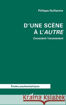 D'une sc?ne ? l'autre: Conscient / inconscient Philippe Guillaume 9782336622958 Editions L'Harmattan