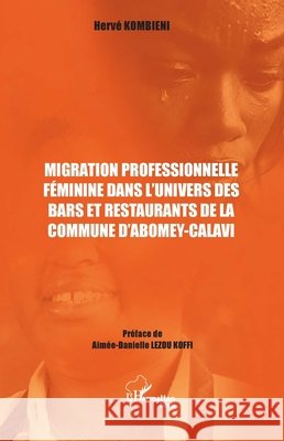 Migration professionnelle f?minine dans l'univers des bars et restaurants de la commune d'Abomey-Calavi Herv? Kombieni Aim?e-Danielle Lezou-Koffi 9782336624457 Editions L'Harmattan
