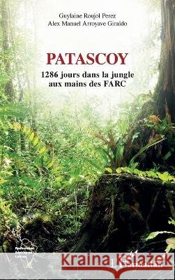Patascoy: 1286 jours dans la jungle aux mains des FARC Roujol Perez, Guylaine, Arroyave Giraldo, Alex Manuel 9782336628141 Editions L'Harmattan