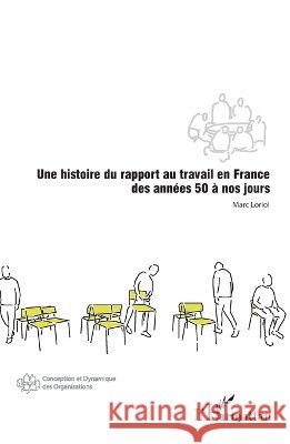 Une histoire du rapport au travail en France des ann?es 50 ? nos jours Marc Loriol 9782336628325 Editions L'Harmattan