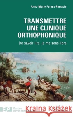 Transmettre une clinique orthophonique: De savoir lire, je me sens libre Fernez-Remacle, Anne-Marie 9782336631264 Editions L'Harmattan