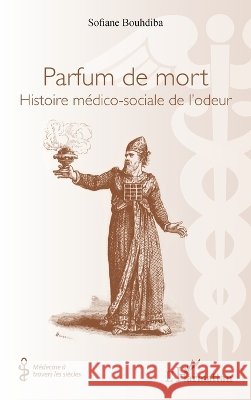 Parfum de mort: Histoire m?dico-sociale de l'odeur Sofiane Bouhdiba 9782336633350 Editions L'Harmattan