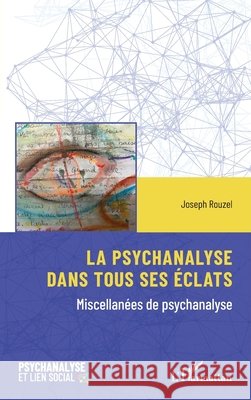 La psychanalyse dans tous ses éclats: Miscellanées de psychanalyse Rouzel, Joseph 9782336634401 Editions L'Harmattan