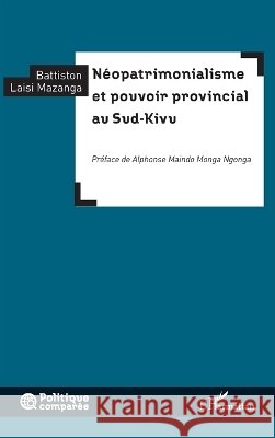 N?opatrimonialisme et pouvoir provincial au Sud-Kivu Battiston Laisi Mazanga Alphonse Maindo Monga Ngonga 9782336635545 Editions L'Harmattan