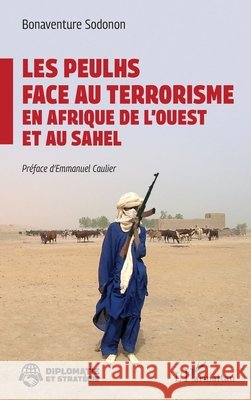 Les Peulhs face au terrorisme en Afrique de l'Ouest et au Sahel Sodonon, Bonaventure, Caulier, Emmanuel 9782336642918 Editions L'Harmattan