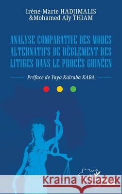 Analyse comparative des modes alternatifs de r?glement des litiges dans le proc?s guin?en Ir?ne-Marie Hadjimalis Mohamed Aly Thiam Yaya Ka?raba Kaba 9782336646855