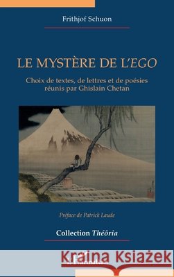 Le myst?re de l'ego Frithjof Schuon Ghislain Chetan Patrick Laude 9782336653389 Editions L'Harmattan