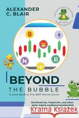 Beyond the Bubble: RonPaulCoin, PepeCoin, and other early meme cryptocurrencies that set the stage for the future of crypto Alexander C Blair   9782337633717 PN Books