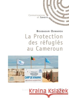 La Protection des r?fugi?s au Cameroun Boubakari Oumarou 9782342162981