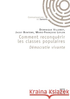 Comment reconqu?rir les classes populaire: D?mocratie vivante Dominique Villemot Jacky Bontems Marie-Fran?oise Leflon 9782342384383