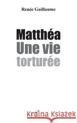 Matth?a: Une vie tortur?e Ren?e Guillaume 9782343005874 Editions L'Harmattan