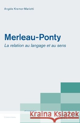 Merleau-Ponty: La relation au langage et au sens Ang?le Kremer-Marietti 9782343015187 Editions L'Harmattan