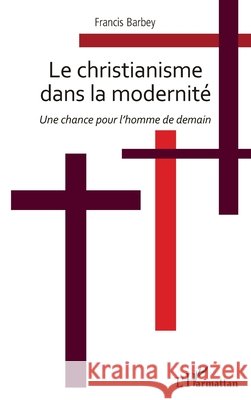 Christianisme Dans La Modernite Francis Barbey 9782343018560 Editions L'Harmattan