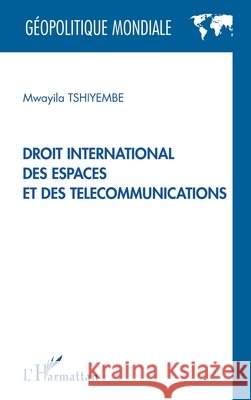 Droit international des espaces et des t?l?communications Mwayila Tshiyembe 9782343020556 Editions L'Harmattan
