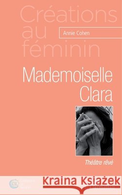 Mademoiselle Clara: Th??tre r?v? Cohen Annie                              9782343021348 Editions L'Harmattan