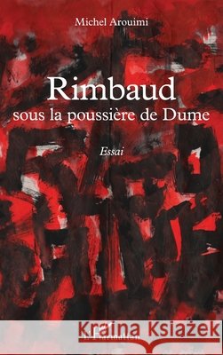Rimbaud sous la poussi?re de Dume Michel Arouimi 9782343037448 Editions L'Harmattan