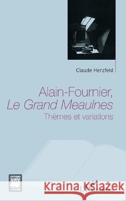 Alain Fournier, Le Grand Meaulnes: Th?mes et variations Herzfeld Claude                          9782343042336 Editions L'Harmattan
