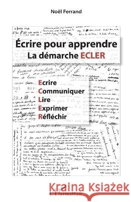 ?crire pour apprendre: La d?marche ECLER No?l Ferrand 9782343043517