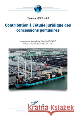 Contribution ? l'?tude juridique des concessions portuaires Seka Aba Clement                         9782343048345 Editions L'Harmattan