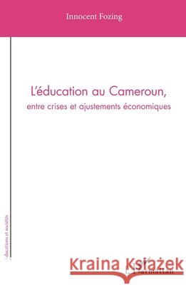 L'?ducation au Cameroun, entre crises et ajustements ?conomiques Innocent Fozing 9782343050768 Editions L'Harmattan