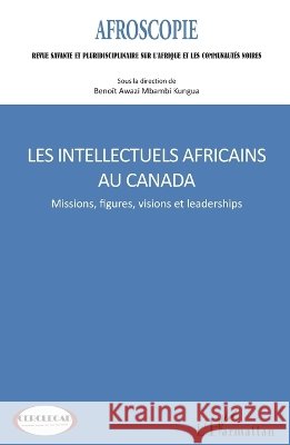 Les intellectuels africains au Canada: Missions, figures, visions et leaderships Beno?t Elie Awazi Mbambi Kungua 9782343055381 Editions L'Harmattan