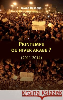 Printemps ou hiver arabe ?: (2011-2014) Jawad Kerdoudi 9782343058993