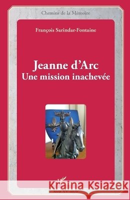 Jeanne d'Arc: Une mission inachev?e Fran?ois Sarindar-Fontaine 9782343059006 Editions L'Harmattan