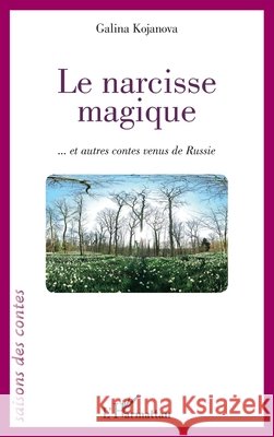 Le narcisse magique: ... et autres contes venus de Russie Kojanova Galina******                    9782343060569 Editions L'Harmattan