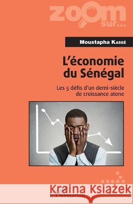L'?conomie du S?n?gal: Les 5 d?fis d'un demi-si?cle de croissance atone Moustapha Kass? 9782343061726 Editions L'Harmattan