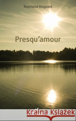 Presqu'amour Raymond Magnant 9782343061832 Editions L'Harmattan