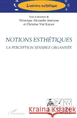 Notions esth?tiques: La perception sensible organis?e V?ronique Alexandre-Journeau 9782343064178 Editions L'Harmattan