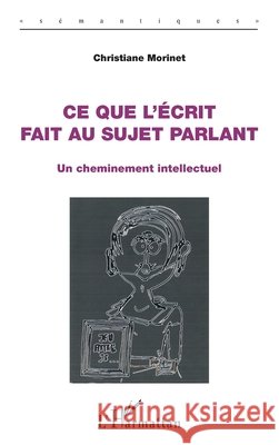 Ce que l'?crit fait au sujet parlant: Un cheminement intellectuel Christiane Morinet 9782343065212 Editions L'Harmattan