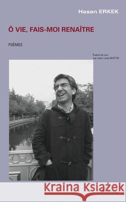? vie, fais-moi rena?tre: Po?mes turc / fran?ais Traduction Jean-Louis Mattei Hasan Erkek 9782343069500 Editions L'Harmattan