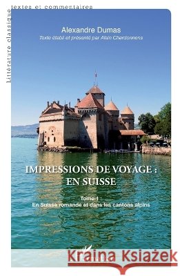 Impressions de voyage: en Suisse: Tome 1: En Suisse romande et dans les cantons alpins Alain Chardonnens 9782343070179 Editions L'Harmattan
