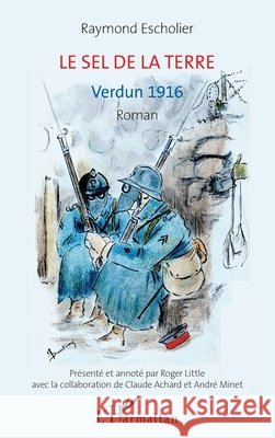 Le sel de la terre: Verdun 1916 Roman Roger Little Raymond Escholier Achard Claude 9782343070742 Editions L'Harmattan