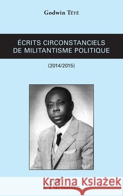 Ecrits circonstanciels de militantisme politique: 2014-2015 Godwin T?t? 9782343070834 Editions L'Harmattan